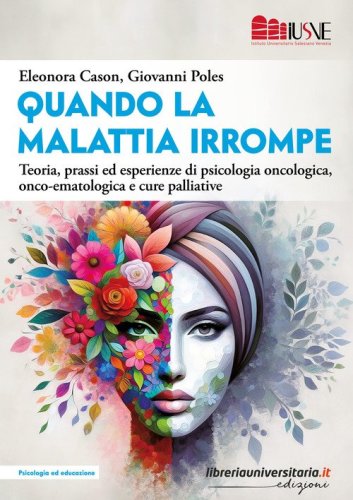 &laquo;Quando la malattia irrompe&raquo;. Teoria, prassi ed esperienze di psicologia oncologica, onco-ematologica e cure palliative