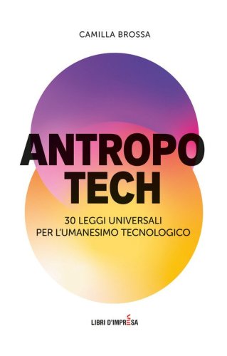 Antropotech. 30 leggi universali per l'umanesimo tecnologico