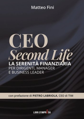 CEO Second Life. La serenit&agrave; finanziaria per dirigenti, manager e business leader