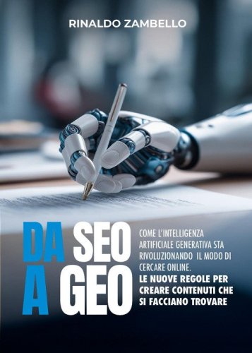 Da SEO a GEO. Come l'intelligenza artificiale generativa sta rivoluzionando il modo di cercare online. Le nuove regole per creare contenuti che si facciano trovare