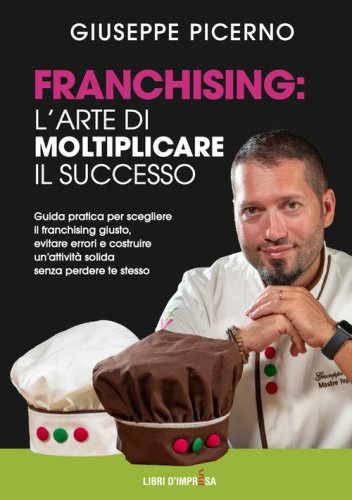 Franchising: l'arte di moltiplicare il successo. Guida pratica per scegliere il franchising giusto, evitare errori e costruire un'attivit&agrave; solida senza perdere te stesso