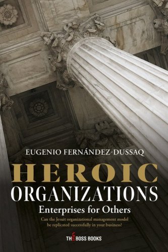 Heroic organizations enterprises for others. Can the Jesuit organizational management model be replicated successfully in your business?