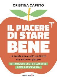 Il piacere di stare bene. La salute non &egrave; solo un diritto, ma anche un piacere. Istruzioni d'uso per scoprire come preservarla