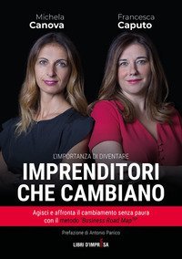 Imprenditori che cambiano. Agisci e affronta il cambiamento senza paura con il metodo &laquo;Business Road Map&raquo;