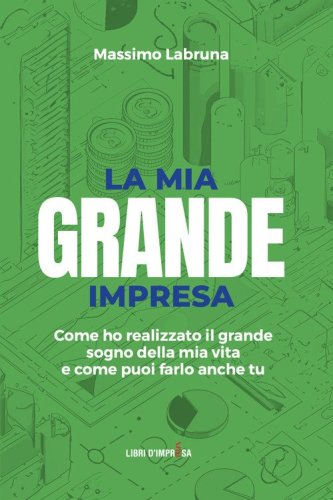 La mia grande impresa. Come ho realizzato il grande sogno della mia vita e come puoi farlo anche tu