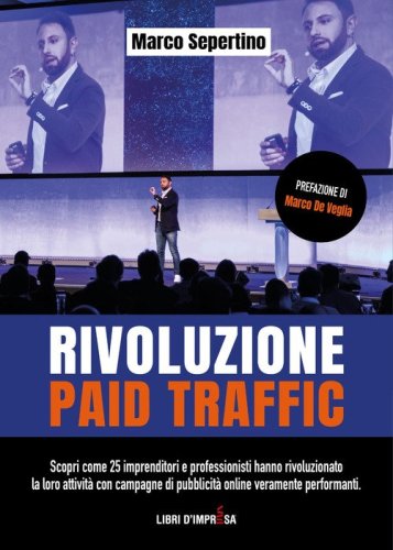 Rivoluzione Paid Traffic. Scopri come 25 imprenditori e professionisti hanno rivoluzionato la loro attivit&agrave; con campagne di pubblicit&agrave; online veramente performanti