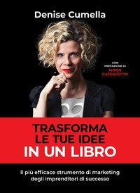 Trasforma le tue idee in un libro. Il pi&ugrave; efficace strumento di marketing degli imprenditori di successo