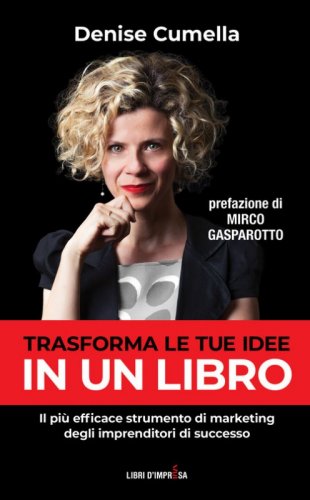 Trasforma le tue idee in un libro. Il pi&ugrave; efficace strumento di marketing degli imprenditori di successo