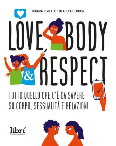 Love, body & respect. Tutto quello che c'&egrave; da sapere su corpo, sessualit&agrave; e relazioni