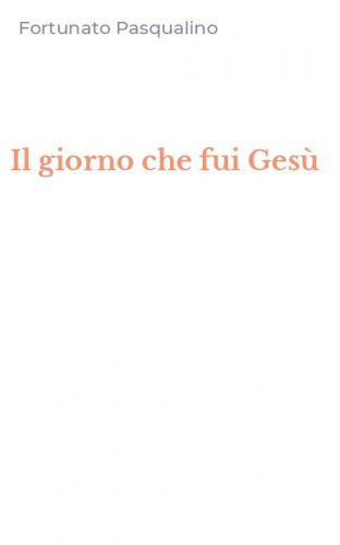 Il giorno che fui Ges&ugrave;