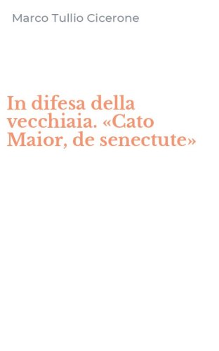 In difesa della vecchiaia. &laquo;Cato Maior, de senectute&raquo;