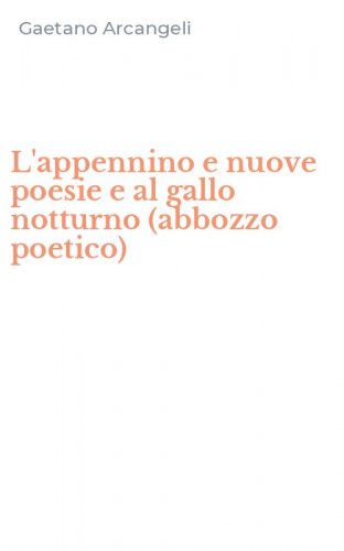 L'appennino e nuove poesie e al gallo notturno (abbozzo poetico)