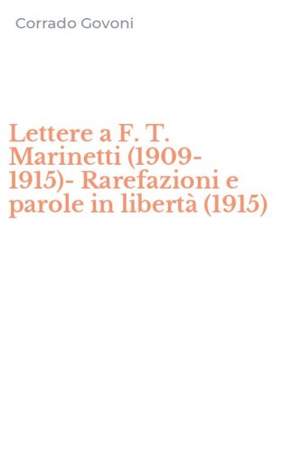 Lettere a F. T. Marinetti (1909-1915)-Rarefazioni e parole in libert&agrave; (1915)