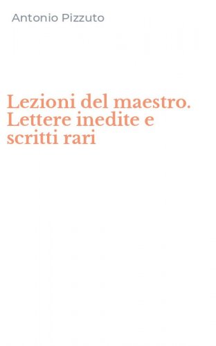 Lezioni del maestro. Lettere inedite e scritti rari