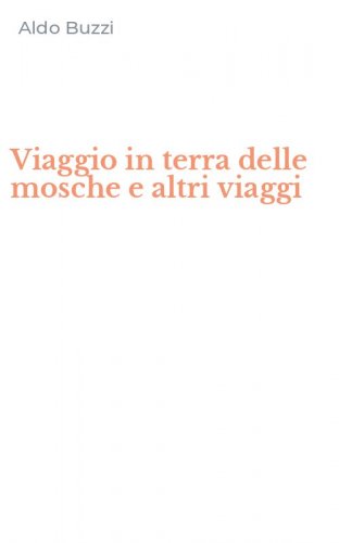 Viaggio in terra delle mosche e altri viaggi