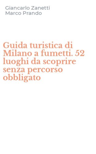 Guida turistica di Milano a fumetti. 52 luoghi da scoprire senza percorso obbligato