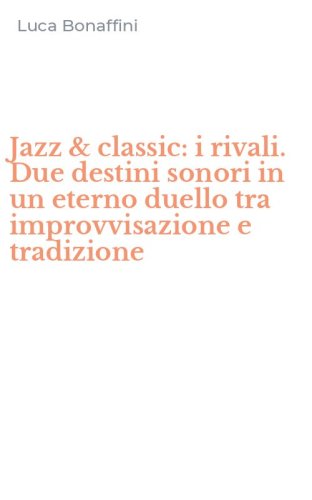 Jazz & classic: i rivali. Due destini sonori in un eterno duello tra improvvisazione e tradizione