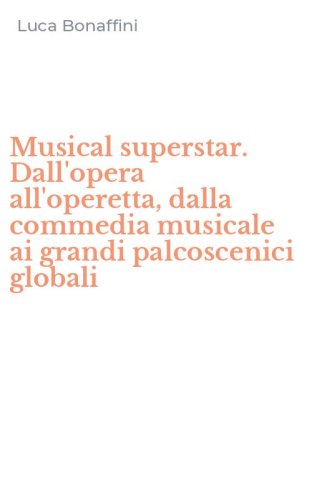 Musical superstar. Dall'opera all'operetta, dalla commedia musicale ai grandi palcoscenici globali
