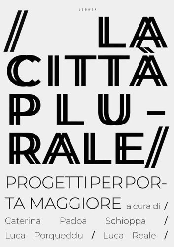 La citt&agrave; plurale. Progetti per Porta Maggiore