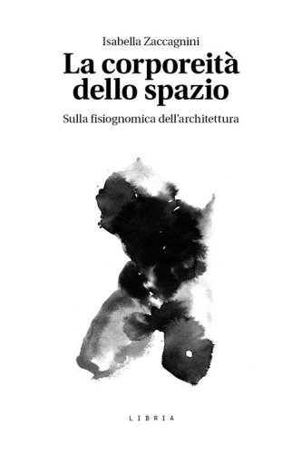 La corporeit&agrave; dello spazio. Sulla fisiognomica dell'architettura