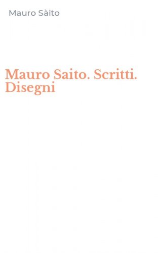 Mauro Saito. Scritti. Disegni
