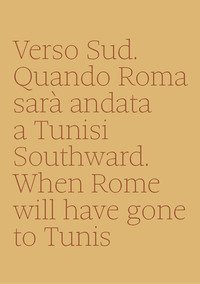 Verso sud. Quando Roma sar&agrave; andata a Tunisi-Southward. When Rome will have gone to Tunis