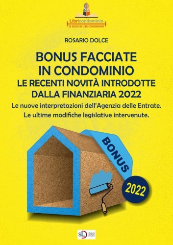 Il bonus facciate in condominio. Le recenti novit&agrave; introdotte dalla Finanziaria 2022.. Le nuove interpretazioni dell'Agenzia delle Entrate. Le ultime modifiche legislative intervenute