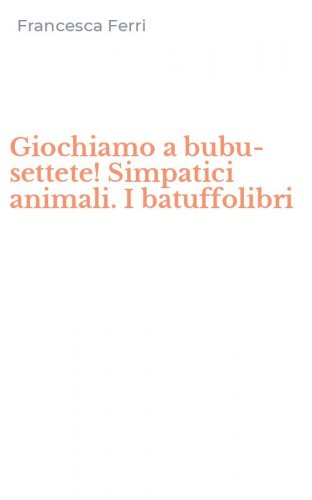 Giochiamo a bubu-settete! Simpatici animali. I batuffolibri