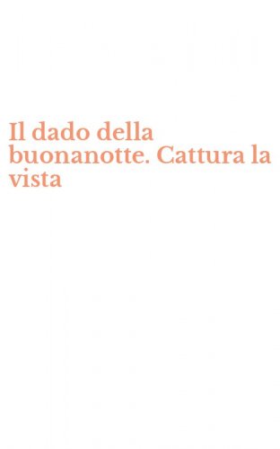 Il dado della buonanotte. Cattura la vista