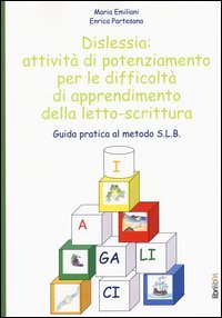 Dislessia: attivit&agrave; di potenziamento per le difficolt&agrave; di apprendimento della letto-scrittura. Guida pratica al metodo S.L.B.
