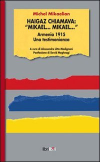 Haigaz chiamava: &laquo;Mikael... Mikael...&raquo;. Armernia 1915. Una testimonianaza