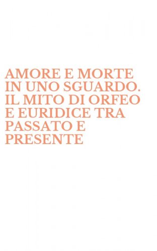 AMORE E MORTE IN UNO SGUARDO. IL MITO DI ORFEO E EURIDICE TRA PASSATO E PRESENTE