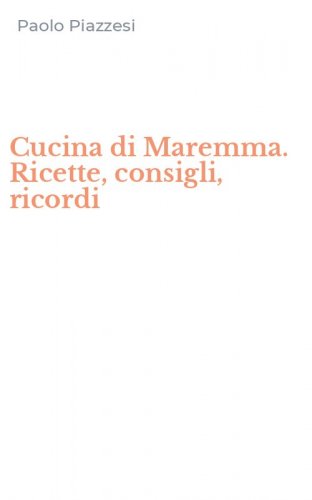 Cucina di Maremma. Ricette, consigli, ricordi