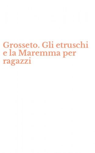 Grosseto. Gli etruschi e la Maremma per ragazzi