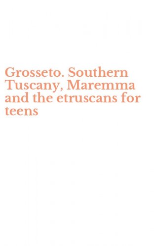 Grosseto. Southern Tuscany, Maremma and the etruscans for teens
