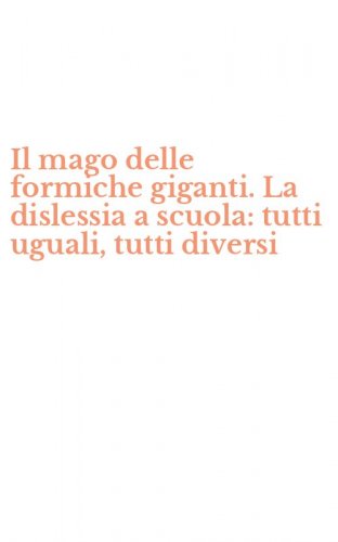 Il mago delle formiche giganti. La dislessia a scuola: tutti uguali, tutti diversi