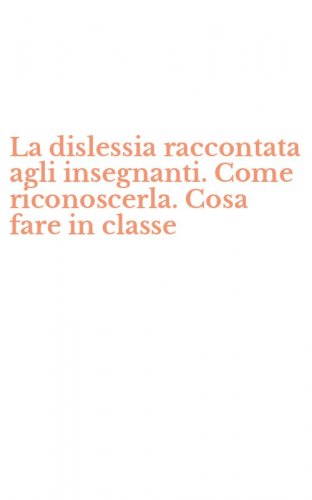 La dislessia raccontata agli insegnanti. Come riconoscerla. Cosa fare in classe