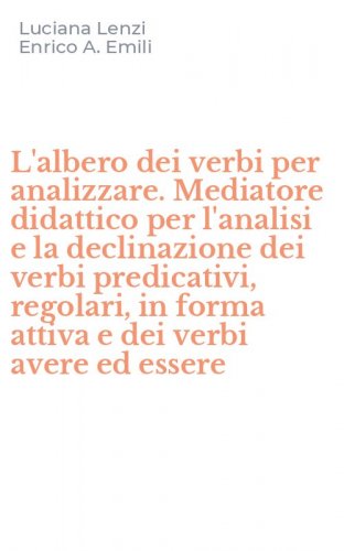 L'albero dei verbi per analizzare. Mediatore didattico per l'analisi e la declinazione dei verbi predicativi, regolari, in forma attiva e dei verbi avere ed essere
