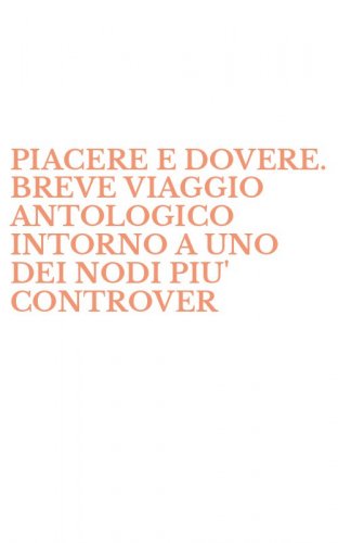 PIACERE E DOVERE. BREVE VIAGGIO ANTOLOGICO INTORNO A UNO DEI NODI PIU' CONTROVER - CONTROVERSI DELLA FILOSOFIA MORALE