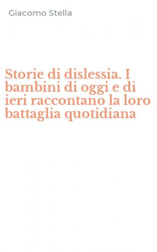 Storie di dislessia. I bambini di oggi e di ieri raccontano la loro battaglia quotidiana