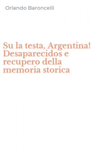 Su la testa, Argentina! Desaparecidos e recupero della memoria storica