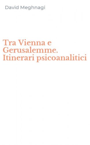 Tra Vienna e Gerusalemme. Itinerari psicoanalitici