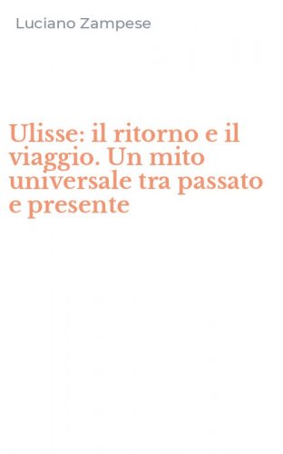 Ulisse: il ritorno e il viaggio. Un mito universale tra passato e presente