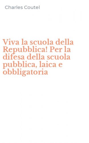 Viva la scuola della Repubblica! Per la difesa della scuola pubblica, laica e obbligatoria