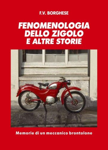 Fenomenologia dello Zigolo e altre storie. Memorie di un meccanico brontolone
