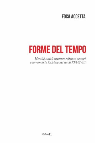 Forme del tempo. Identit&agrave; sociali strutture religiose vescovi e terremoti in Calabria nei secoli XVI-XVIII