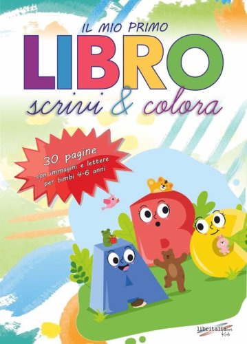 Il mio primo libro. Scrivi e colora. Allena la mente del tuo bambino con tecniche che aiutano lo sviluppo delle attivit&agrave; cruciali per il passaggio alla scuola elementare!