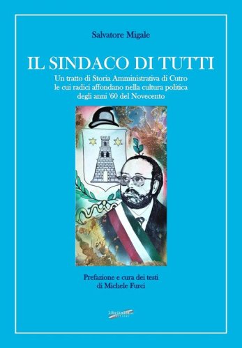 Il sindaco di tutti. Un tratto di storia amministrativa di Cutro le cui radici affondano nella cultura politica degli anni '60 del Novecento