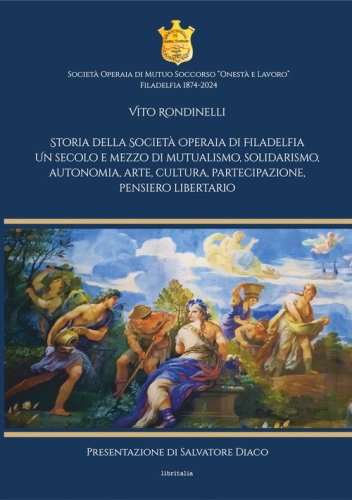 Storia della Societ&agrave; Operaia di Filadelfia. Un secolo e mezzo di mutualismo, solidarismo, autonomia, arte, cultura, partecipazione, pensiero libertario