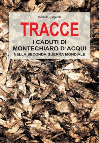 Tracce. I caduti di Montechiaro d'Acqui nella Seconda Guerra Mondiale